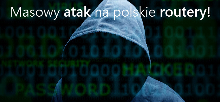 Masowy atak na polskie routery! Sprawdź czy jesteś bezpieczny